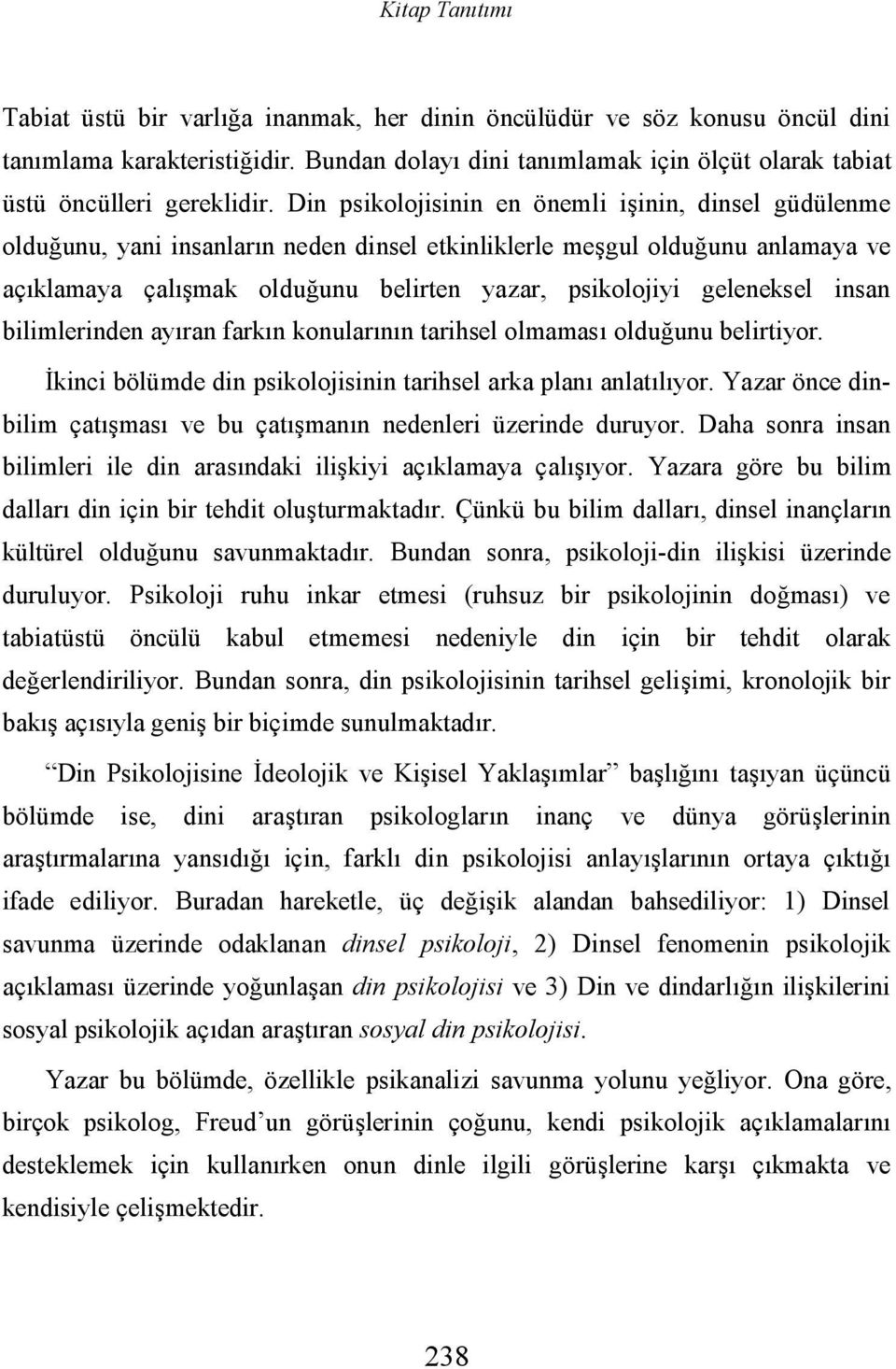 Din psikolojisinin en önemli işinin, dinsel güdülenme olduğunu, yani insanların neden dinsel etkinliklerle meşgul olduğunu anlamaya ve açıklamaya çalışmak olduğunu belirten yazar, psikolojiyi