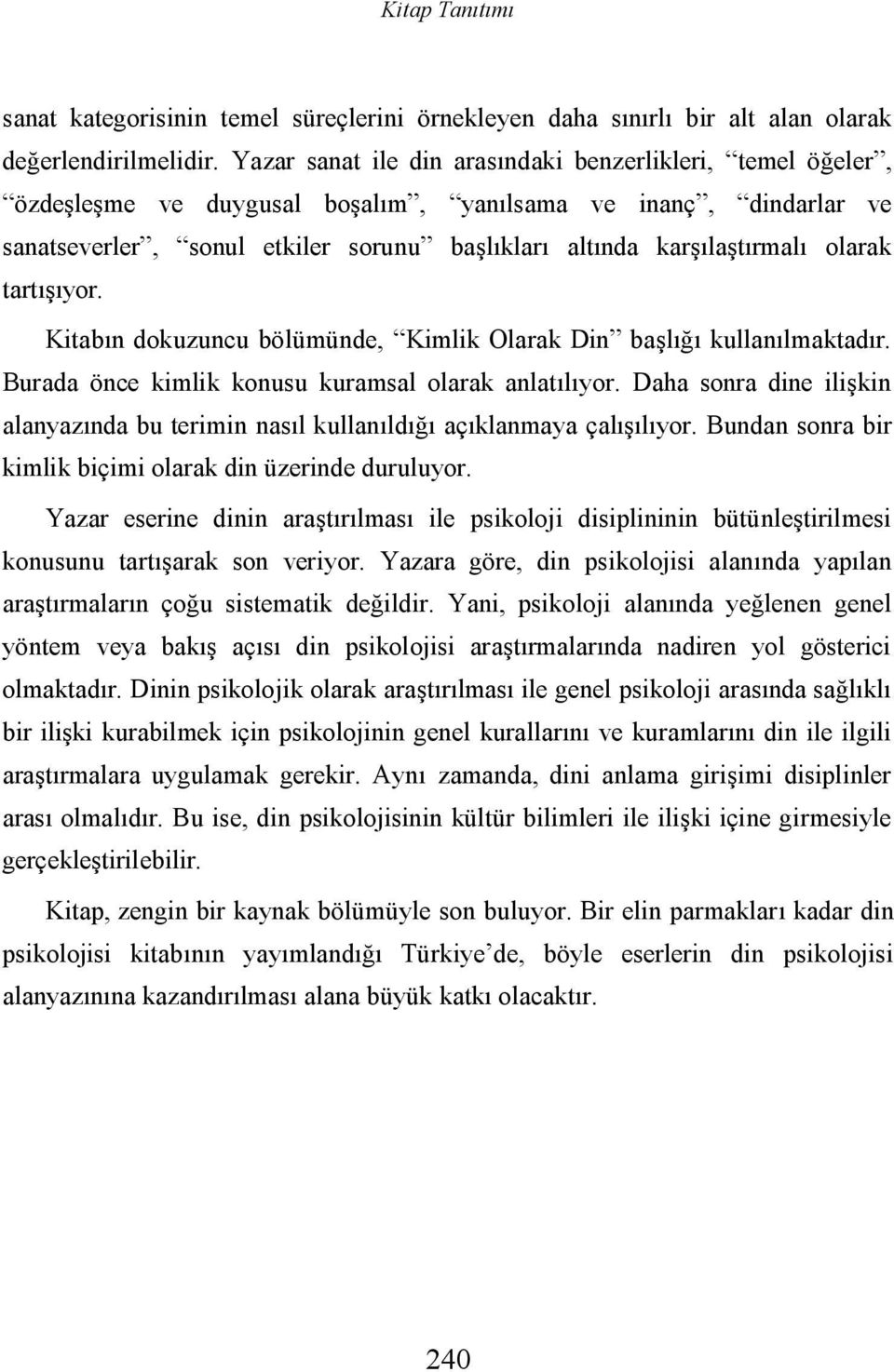 olarak tartışıyor. Kitabın dokuzuncu bölümünde, Kimlik Olarak Din başlığı kullanılmaktadır. Burada önce kimlik konusu kuramsal olarak anlatılıyor.