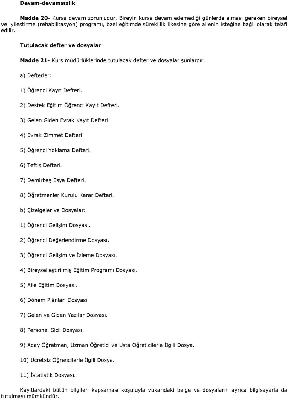 Tutulacak defter ve dosyalar Madde 21- Kurs müdürlüklerinde tutulacak defter ve dosyalar şunlardır. a) Defterler: 1) Öğrenci Kayıt Defteri. 2) Destek Eğitim Öğrenci Kayıt Defteri.