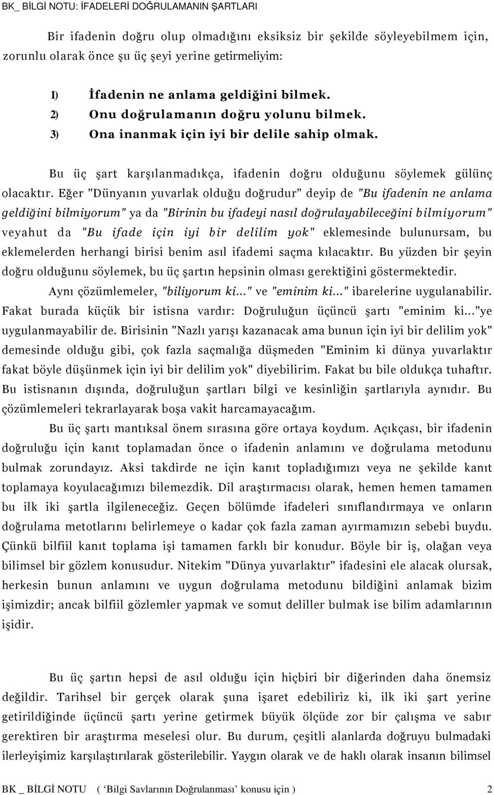 Eğer "Dünyanın yuvarlak olduğu doğrudur" deyip de "Bu ifadenin ne anlama geldiğini bilmiyorum" ya da "Birinin bu ifadeyi nasıl doğrulayabileceğini bilmiyorum" veyahut da "Bu ifade için iyi bir