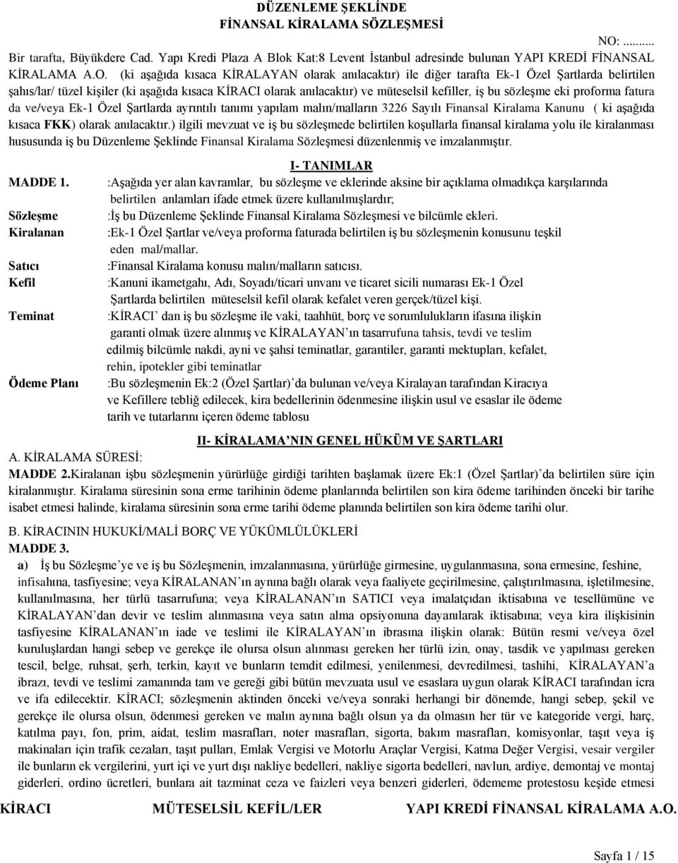 (ki aşağıda kısaca KİRALAYAN olarak anılacaktır) ile diğer tarafta Ek-1 Özel Şartlarda belirtilen şahıs/lar/ tüzel kişiler (ki aşağıda kısaca KİRACI olarak anılacaktır) ve müteselsil kefiller, iş bu