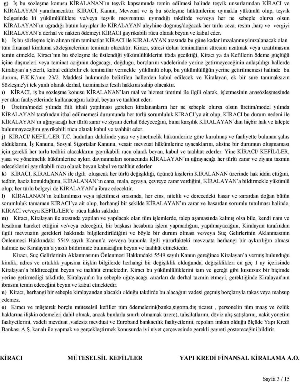 KİRALAYAN ın uğradığı bütün kayıplar ile KİRALAYAN aleyhine doğmuş/doğacak her türlü ceza, resim,harç ve vergiyi KİRALAYAN a derhal ve nakten ödemeyi KİRACI gayrikabili rücu olarak beyan ve kabul