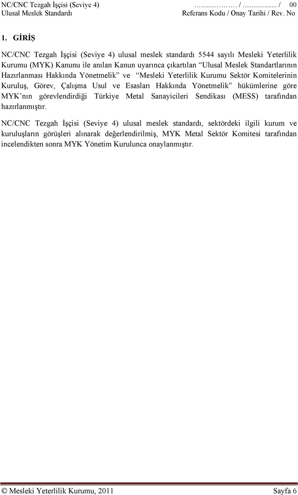 Hakkında Yönetmelik ve Mesleki Yeterlilik Kurumu Sektör Komitelerinin Kuruluş, Görev, Çalışma Usul ve Esasları Hakkında Yönetmelik hükümlerine göre MYK nın görevlendirdiği Türkiye Metal Sanayicileri