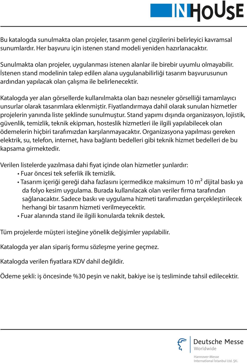 İstenen stand modelinin talep edilen alana uygulanabilirliği tasarım başvurusunun ardından yapılacak olan çalışma ile belirlenecektir.