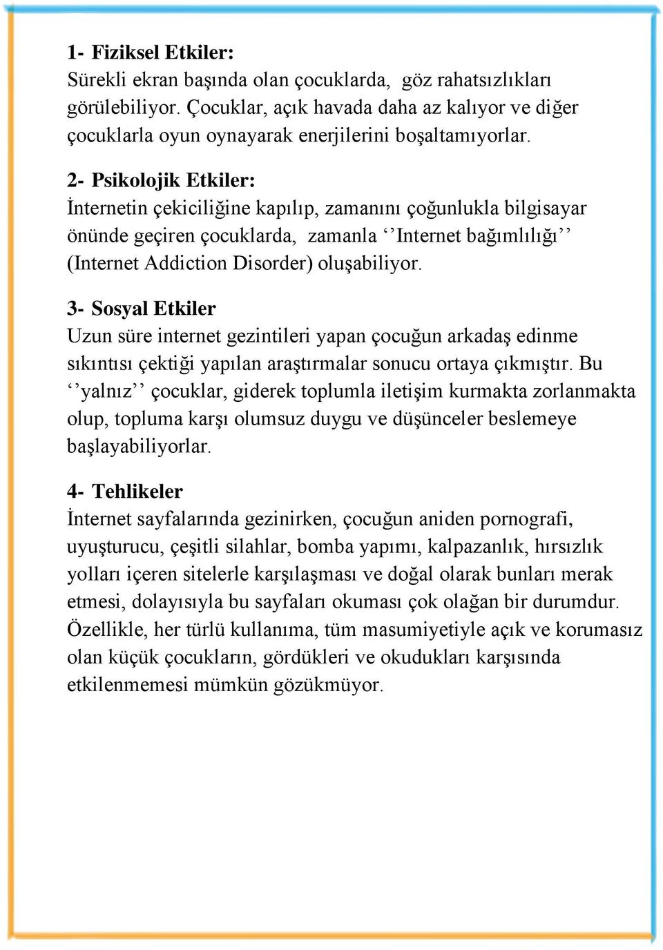 3- Sosyal Etkiler Uzun süre internet gezintileri yapan çocuğun arkadaş edinme sıkıntısı çektiği yapılan araştırmalar sonucu ortaya çıkmıştır.