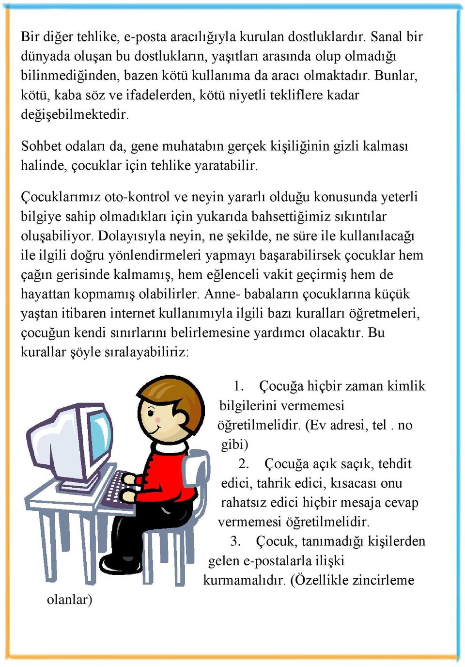 Çocuklarımız oto-kontrol ve neyin yararlı olduğu konusunda yeterli bilgiye sahip olmadıkları için yukarıda bahsettiğimiz sıkıntılar oluşabiliyor.