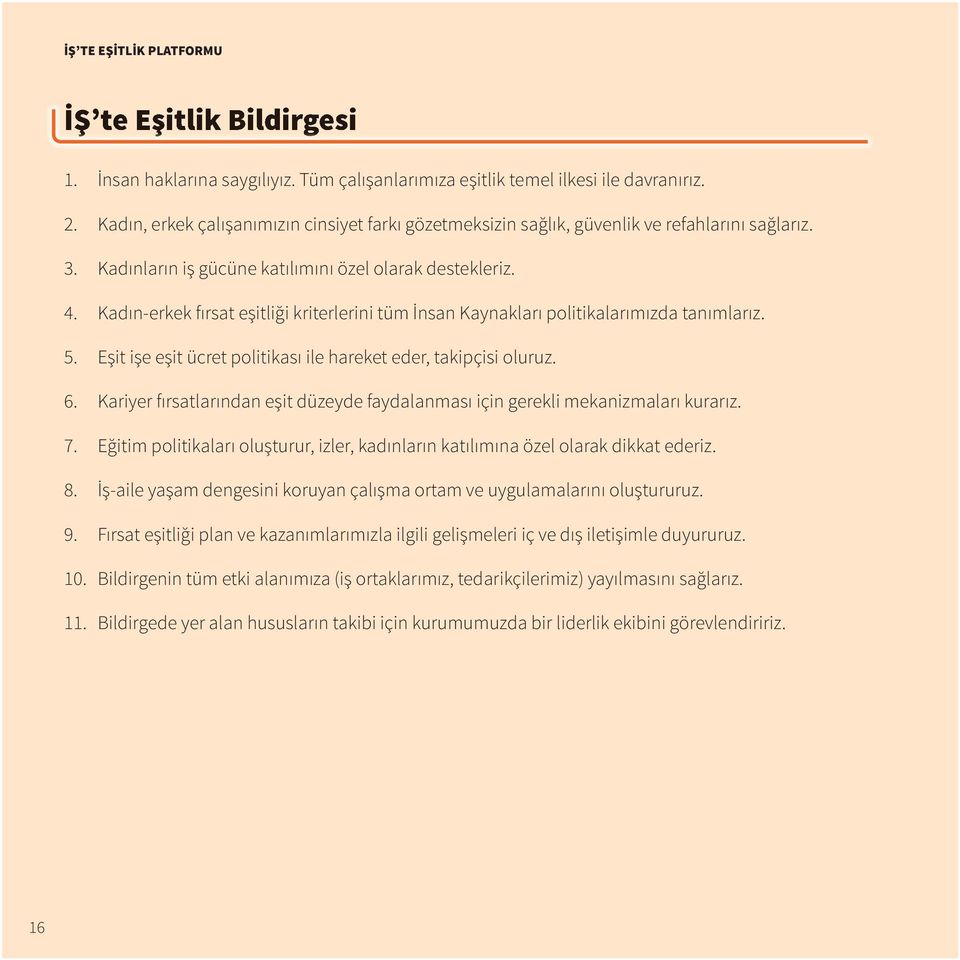 Kadın-erkek fırsat eşitliği kriterlerini tüm İnsan Kaynakları politikalarımızda tanımlarız. 5. Eşit işe eşit ücret politikası ile hareket eder, takipçisi oluruz. 6.