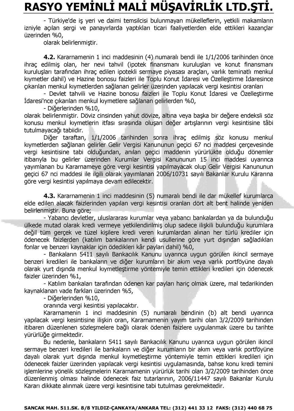 Kararnamenin 1 inci maddesinin (4) numaralı bendi ile 1/1/2006 tarihinden önce ihraç edilmiş olan, her nevi tahvil (ipotek finansmanı kuruluşları ve konut finansmanı kuruluşları tarafından ihraç