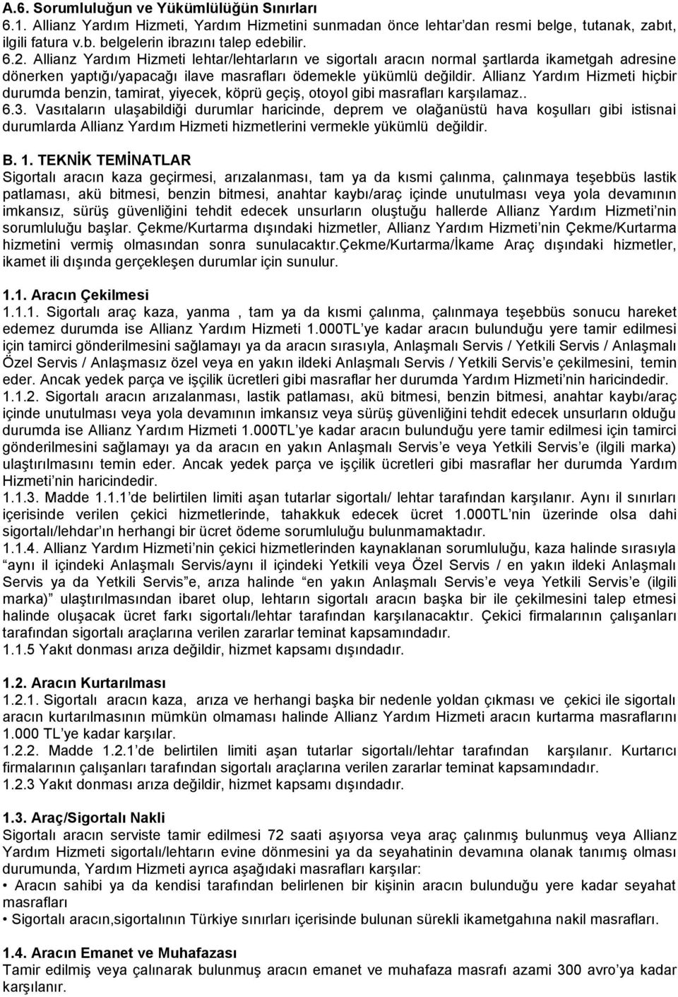 Allianz Yardım Hizmeti hiçbir durumda benzin, tamirat, yiyecek, köprü geçiş, otoyol gibi masrafları karşılamaz.. 6.3.