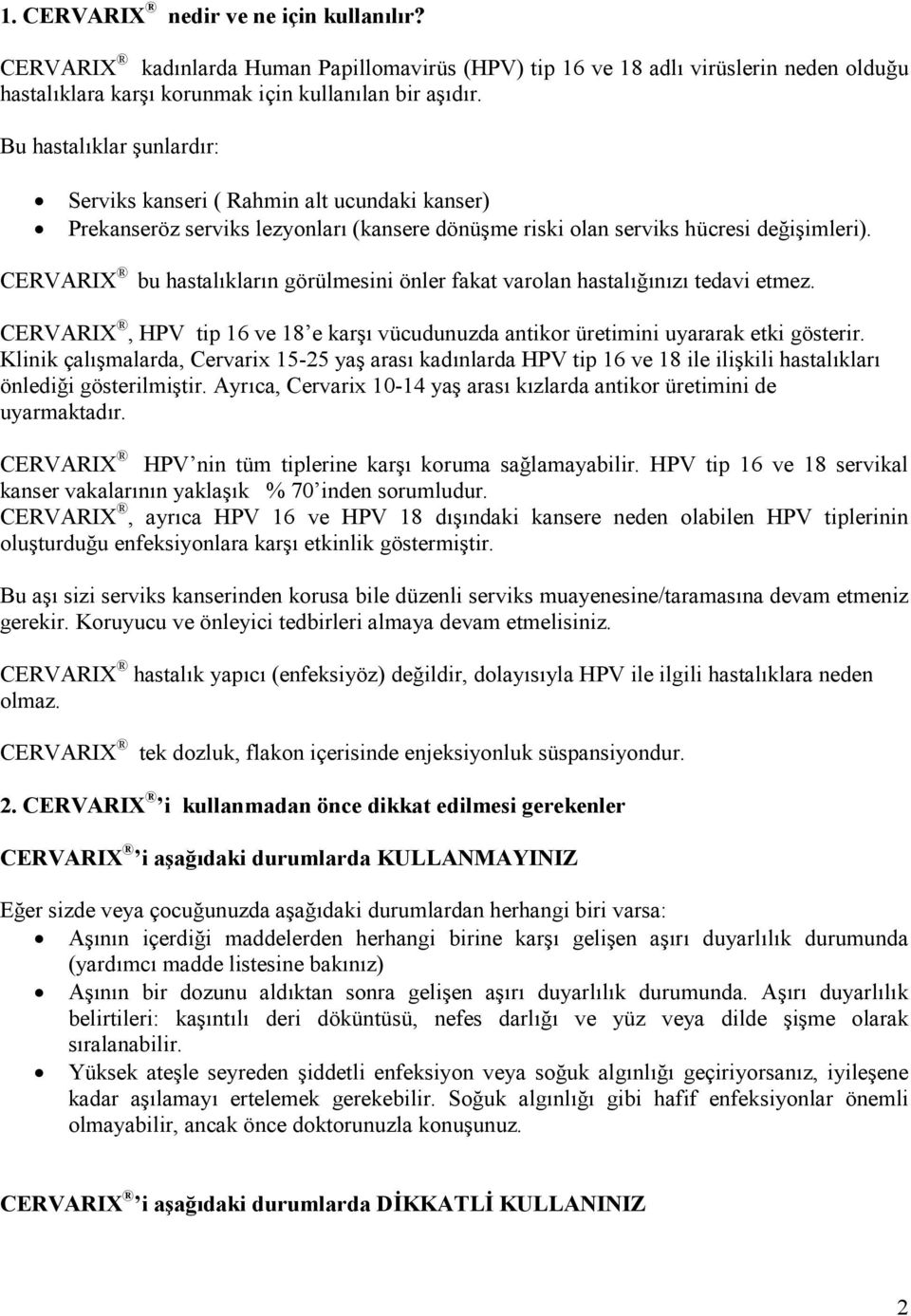 CERVARIX bu hastalıkların görülmesini önler fakat varolan hastalığınızı tedavi etmez. CERVARIX, HPV tip 16 ve 18 e karşı vücudunuzda antikor üretimini uyararak etki gösterir.