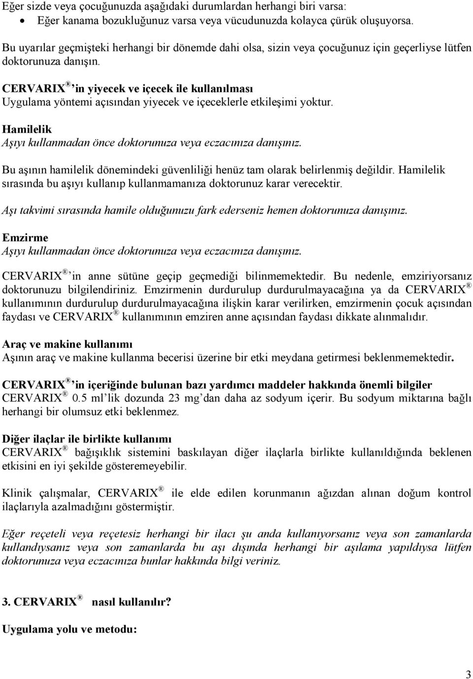 CERVARIX in yiyecek ve içecek ile kullanılması Uygulama yöntemi açısından yiyecek ve içeceklerle etkileşimi yoktur. Hamilelik Aşıyı kullanmadan önce doktorunuza veya eczacınıza danışınız.