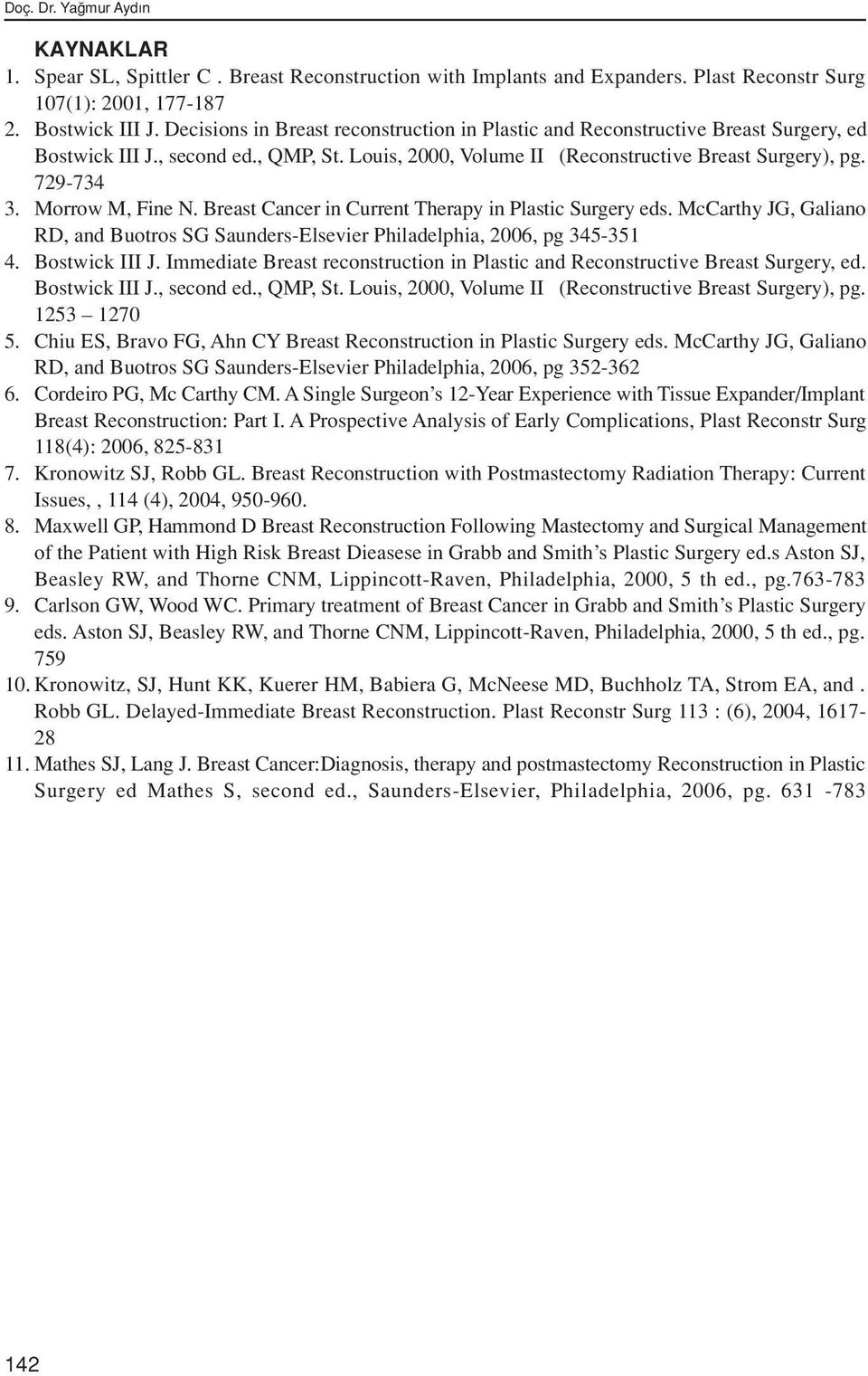 Morrow M, Fine N. Breast Cancer in Current Therapy in Plastic Surgery eds. McCarthy JG, Galiano RD, and Buotros SG Saunders-Elsevier Philadelphia, 2006, pg 345-351 4. Bostwick III J.