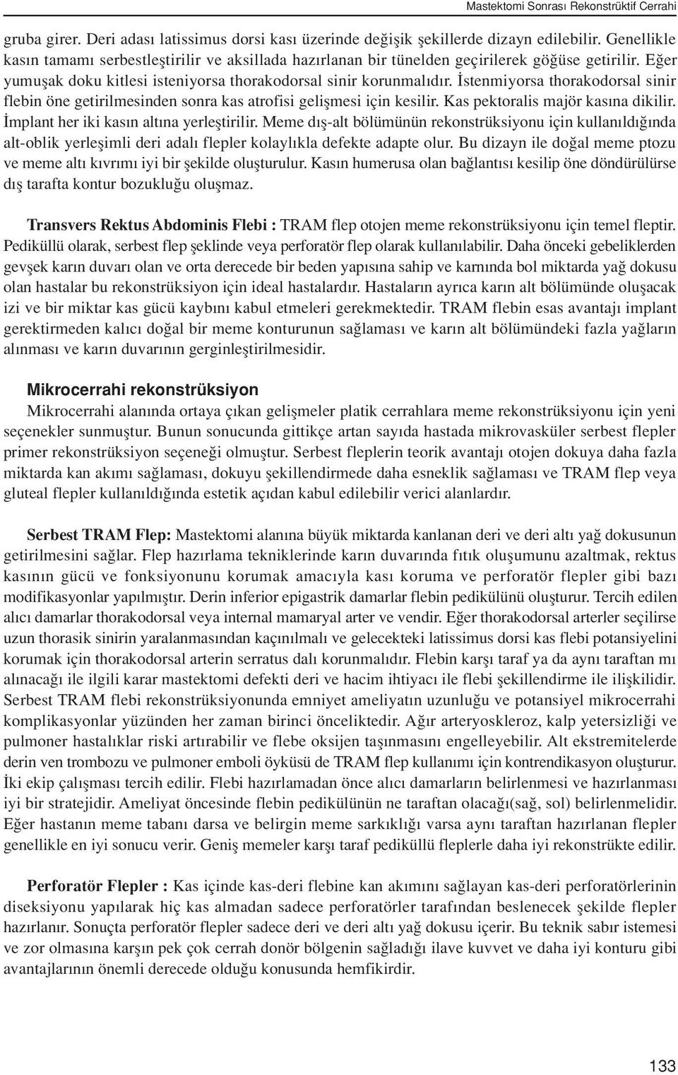 stenmiyorsa thorakodorsal sinir flebin öne getirilmesinden sonra kas atrofisi geliflmesi için kesilir. Kas pektoralis majör kas na dikilir. mplant her iki kas n alt na yerlefltirilir.