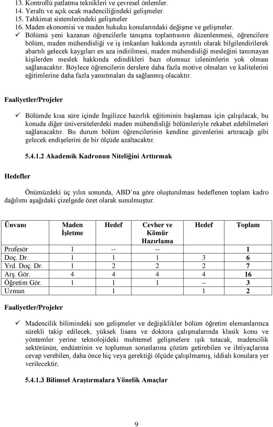 Bölümü yeni kazanan öğrencilerle tanıģma toplantısının düzenlenmesi, öğrencilere bölüm, maden mühendisliği ve iģ imkanları hakkında ayrıntılı olarak bilgilendirilerek abartılı gelecek kaygıları en