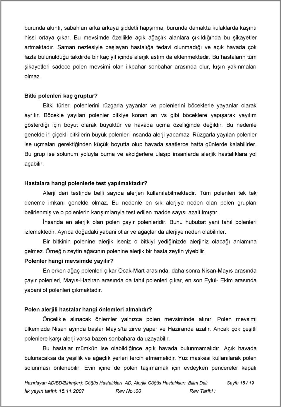 Bu hastaların tüm şikayetleri sadece polen mevsimi olan ilkbahar sonbahar arasında olur, kışın yakınmaları olmaz. Bitki polenleri kaç gruptur?