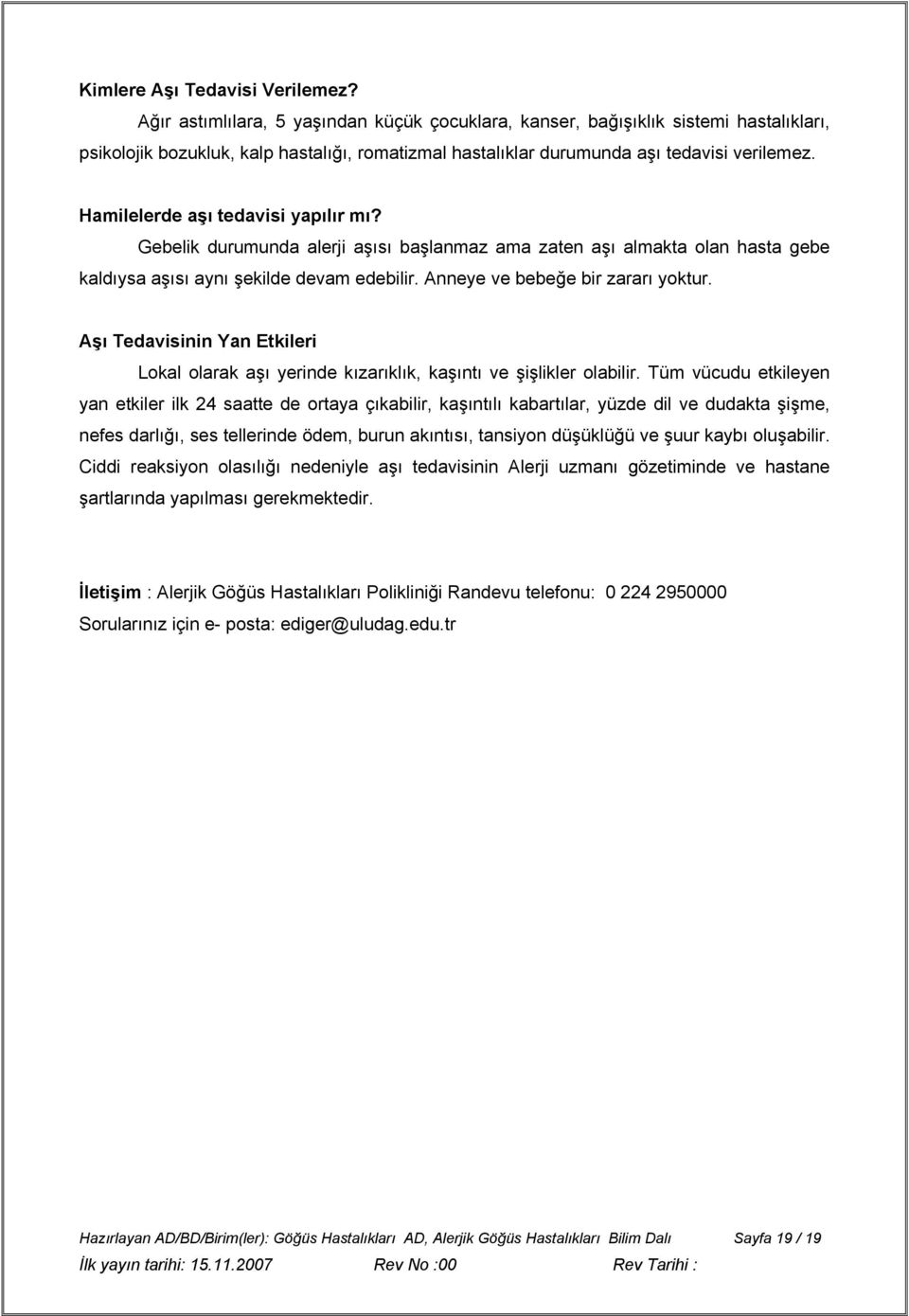 Hamilelerde aşı tedavisi yapılır mı? Gebelik durumunda alerji aşısı başlanmaz ama zaten aşı almakta olan hasta gebe kaldıysa aşısı aynı şekilde devam edebilir. Anneye ve bebeğe bir zararı yoktur.