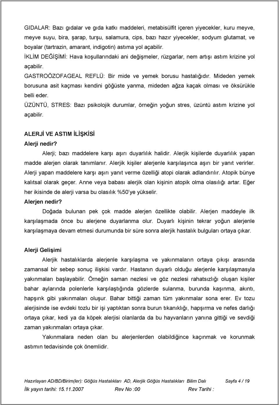 GASTROÖZOFAGEAL REFLÜ: Bir mide ve yemek borusu hastalığıdır. Mideden yemek borusuna asit kaçması kendini göğüste yanma, mideden ağza kaçak olması ve öksürükle belli eder.