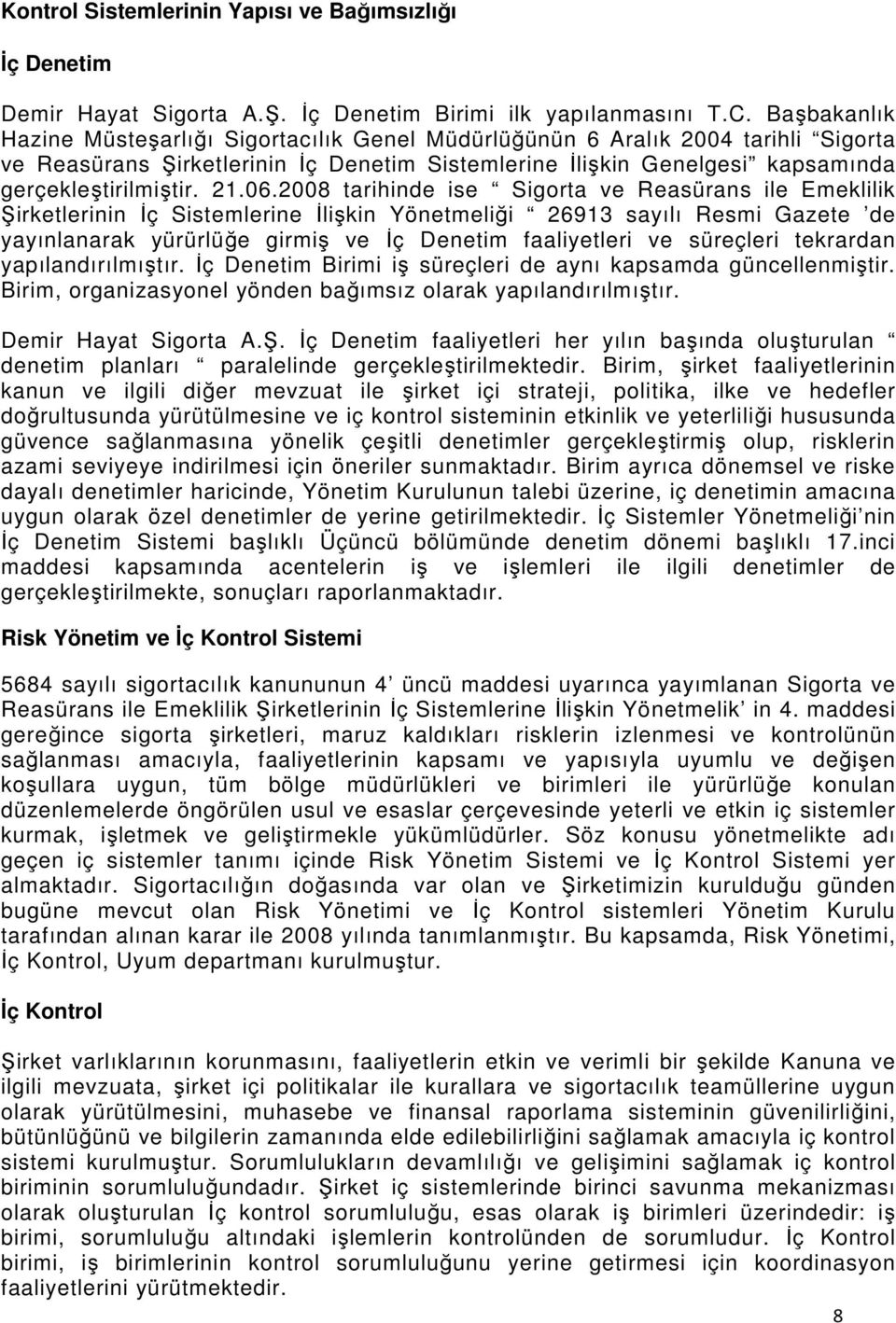 06.2008 tarihinde ise Sigorta ve Reasürans ile Emeklilik Şirketlerinin İç Sistemlerine İlişkin Yönetmeliği 26913 sayılı Resmi Gazete de yayınlanarak yürürlüğe girmiş ve İç Denetim faaliyetleri ve