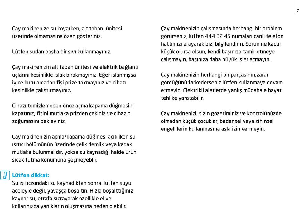 Cihazı temizlemeden önce açma kapama düğmesini kapatınız, fişini mutlaka prizden çekiniz ve cihazın soğumasını bekleyiniz.