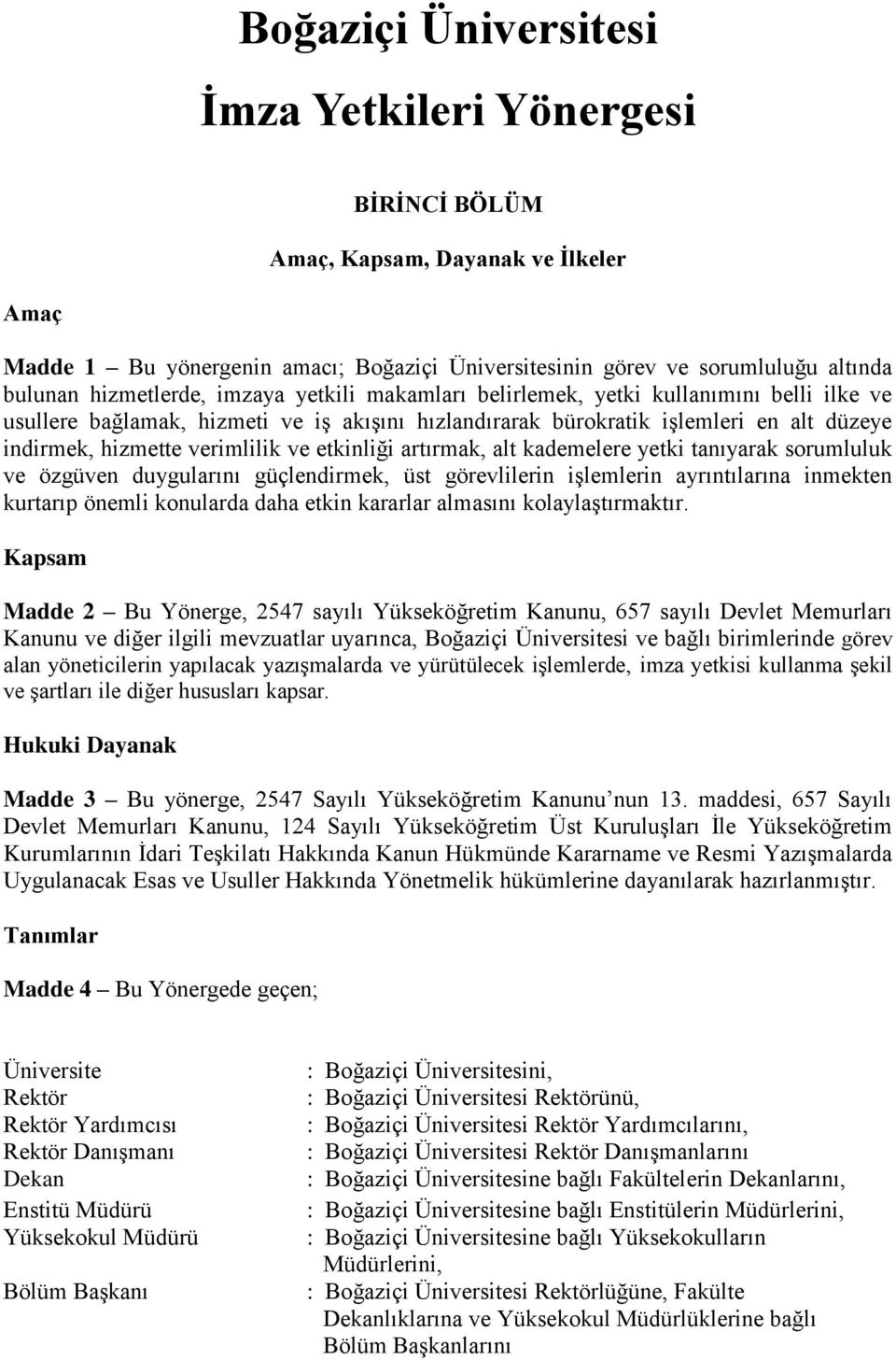 verimlilik ve etkinliği artırmak, alt kademelere yetki tanıyarak sorumluluk ve özgüven duygularını güçlendirmek, üst görevlilerin işlemlerin ayrıntılarına inmekten kurtarıp önemli konularda daha