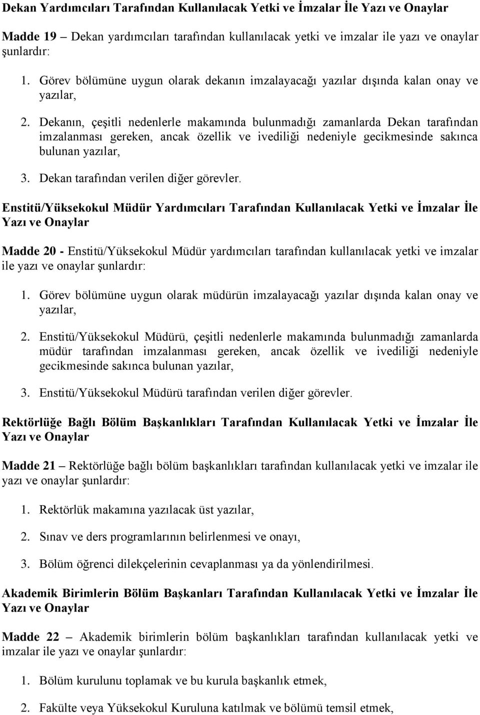 Dekanın, çeşitli nedenlerle makamında bulunmadığı zamanlarda Dekan tarafından imzalanması gereken, ancak özellik ve ivediliği nedeniyle gecikmesinde sakınca bulunan yazılar, 3.