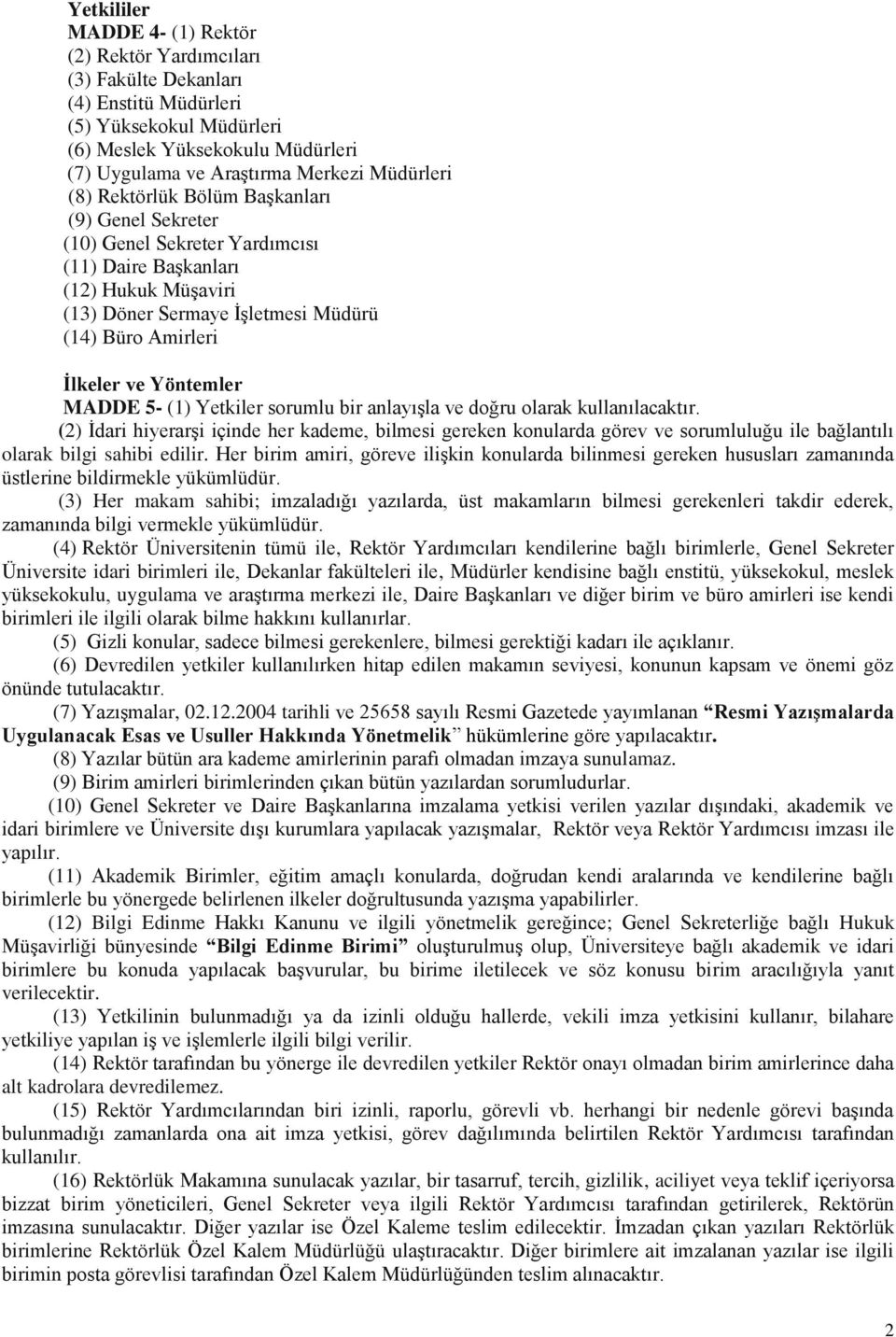 Yöntemler MADDE 5- (1) Yetkiler sorumlu bir anlayışla ve doğru olarak kullanılacaktır.