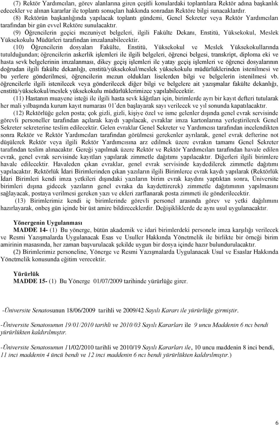 (9) Öğrencilerin geçici mezuniyet belgeleri, ilgili Fakülte Dekanı, Enstitü, Yüksekokul, Meslek Yüksekokulu Müdürleri tarafından imzalanabilecektir.