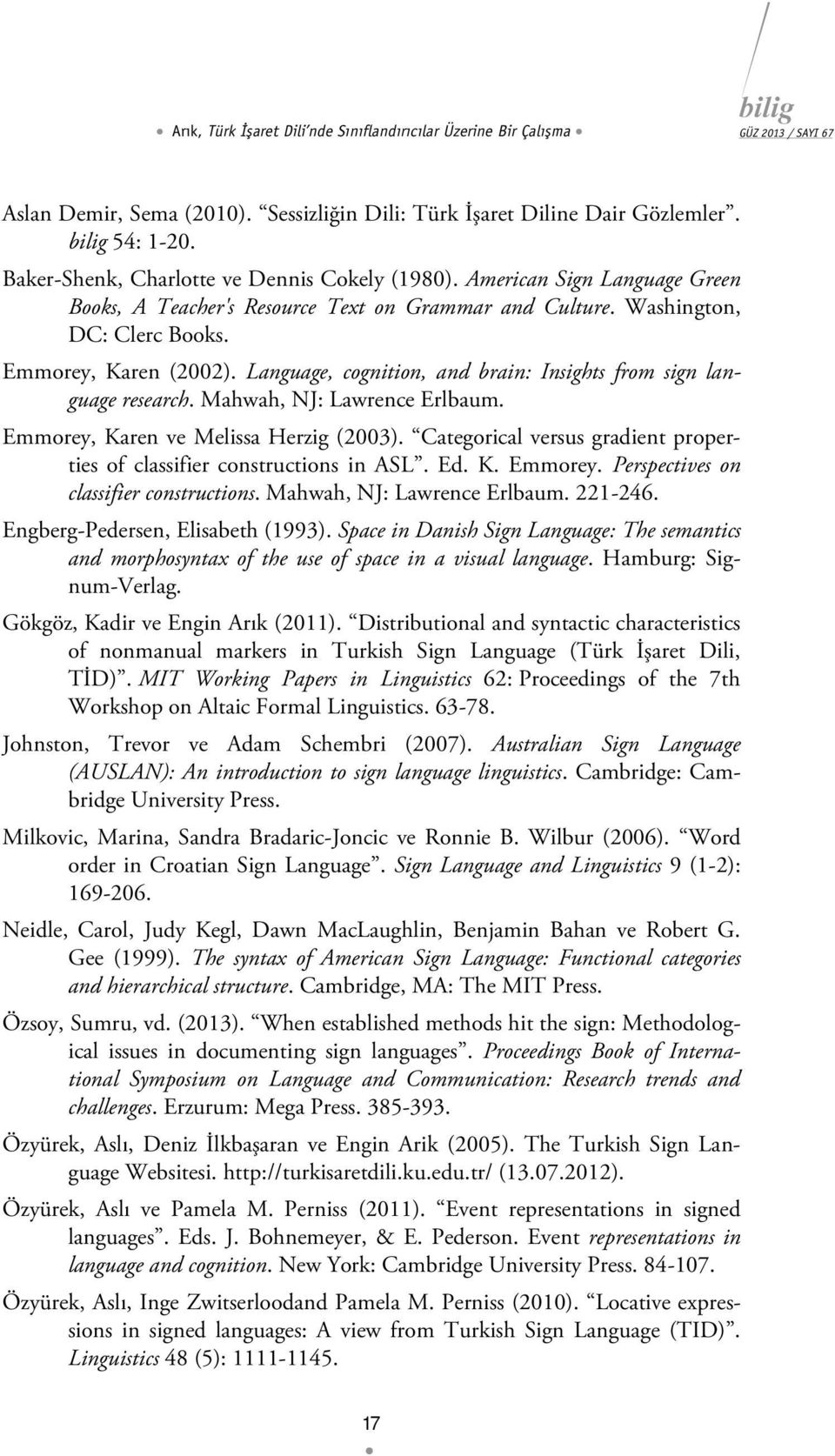 Language, cognition, and brain: Insights from sign language research. Mahwah, NJ: Lawrence Erlbaum. Emmorey, Karen ve Melissa Herzig (2003).