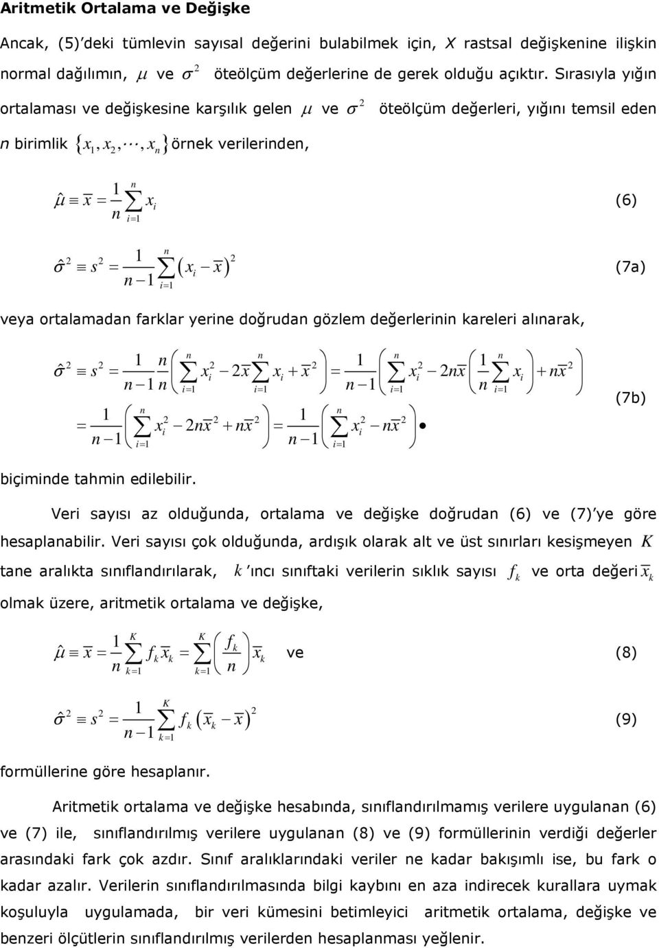 değerlerii areleri alıara, ˆ s = i i i i + = i= i= + i= i= = i i + = i= i= (7b) biçimide tahmi edilebilir. Veri sayısı a olduğuda, ortalama ve değişe doğruda (6) ve (7) ye göre hesaplaabilir.