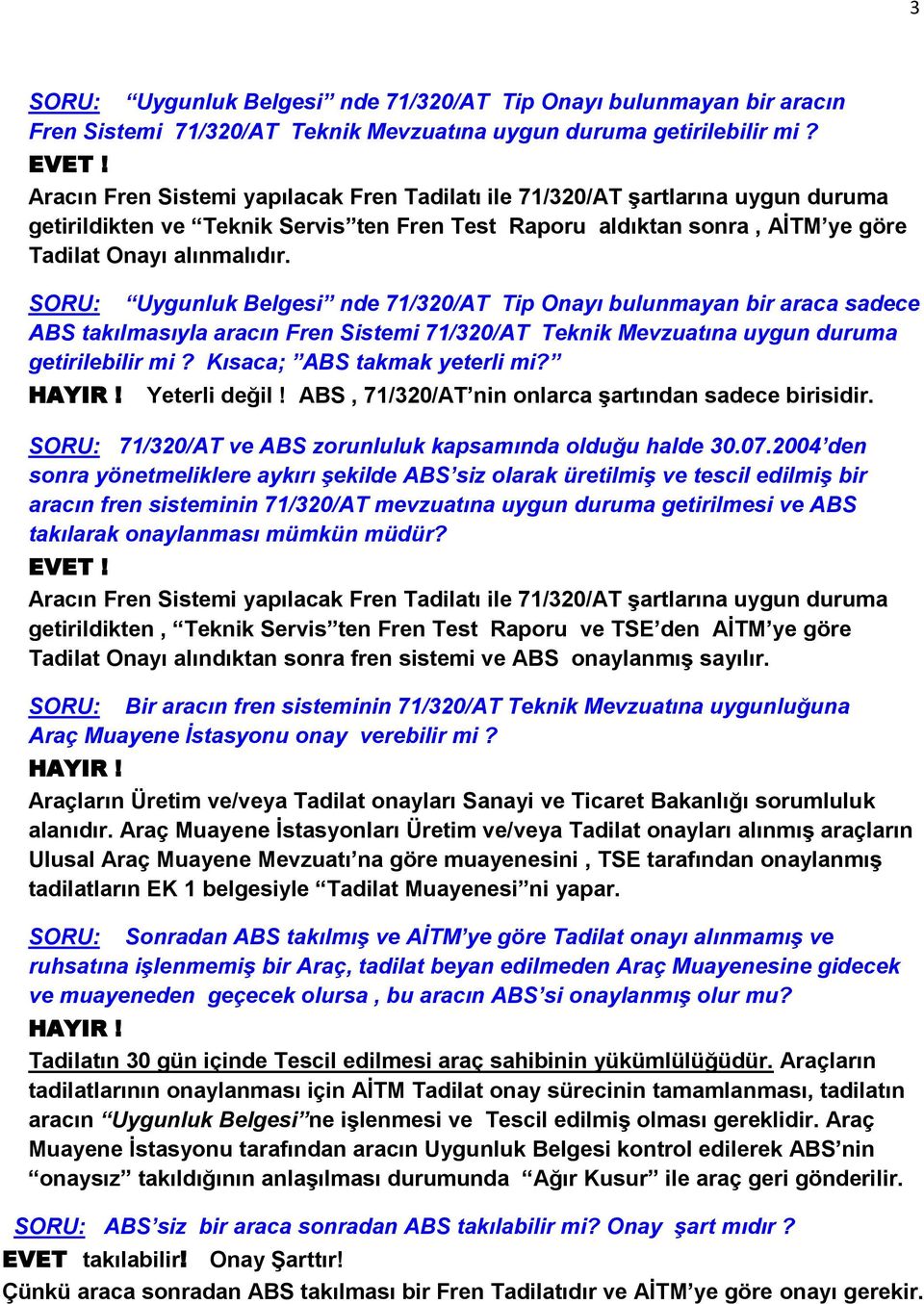 Uygunluk Belgesi nde 71/320/AT Tip Onayı bulunmayan bir araca sadece ABS takılmasıyla aracın Fren Sistemi 71/320/AT Teknik Mevzuatına uygun duruma getirilebilir mi? Kısaca; ABS takmak yeterli mi?