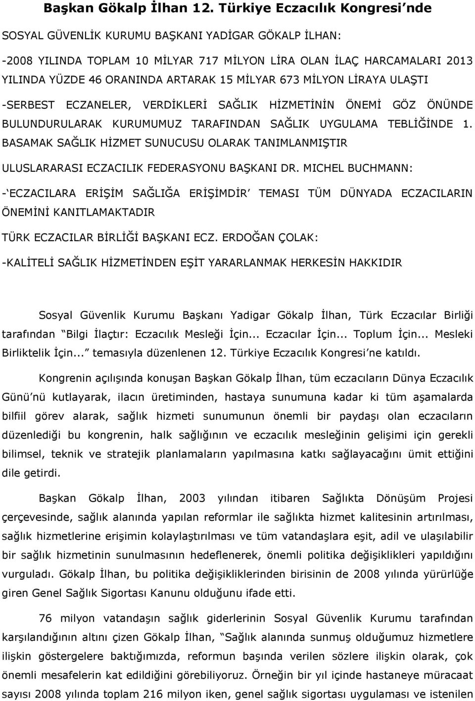 MİLYAR 673 MİLYON LİRAYA ULAŞTI -SERBEST ECZANELER, VERDİKLERİ SAĞLIK HİZMETİNİN ÖNEMİ GÖZ ÖNÜNDE BULUNDURULARAK KURUMUMUZ TARAFINDAN SAĞLIK UYGULAMA TEBLİĞİNDE 1.