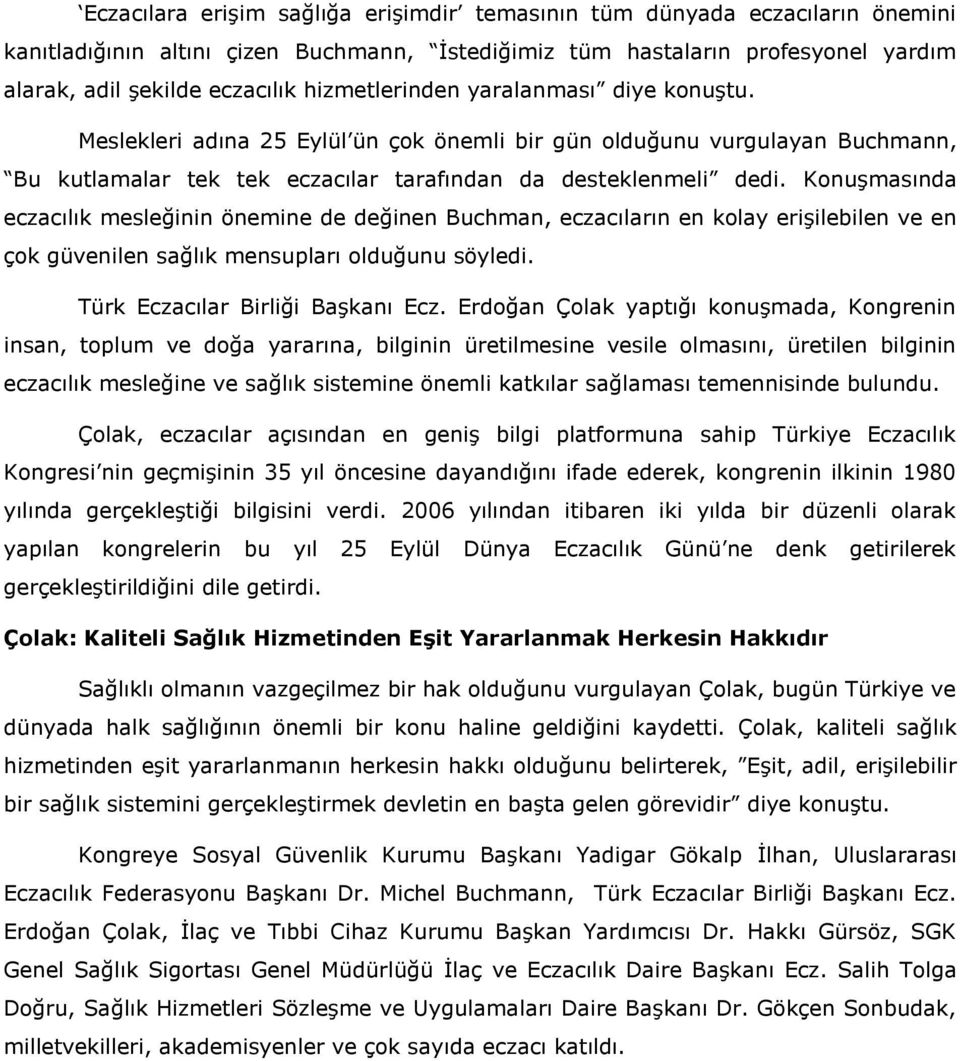 Konuşmasında eczacılık mesleğinin önemine de değinen Buchman, eczacıların en kolay erişilebilen ve en çok güvenilen sağlık mensupları olduğunu söyledi. Türk Eczacılar Birliği Başkanı Ecz.