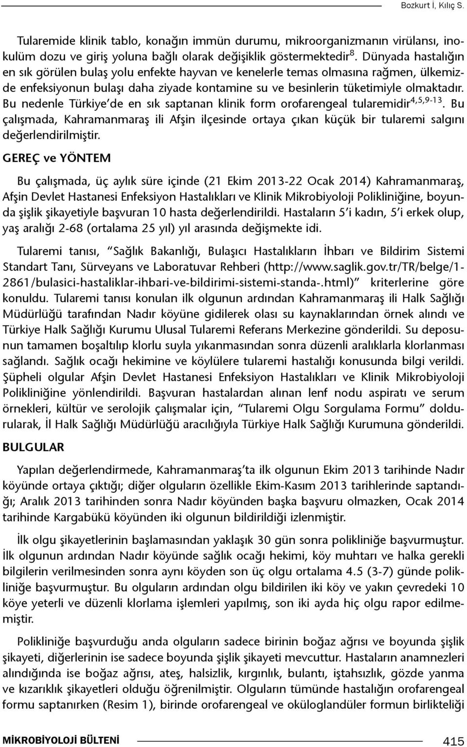 Bu nedenle Türkiye de en sık saptanan klinik form orofarengeal tularemidir 4,5,9-13. Bu çalışmada, Kahramanmaraş ili Afşin ilçesinde ortaya çıkan küçük bir tularemi salgını değerlendirilmiştir.