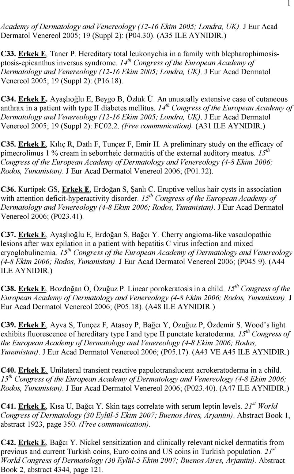 J Eur Acad Dermatol Venereol 2005; 19 (Suppl 2): (P16.18). C34. Erkek E. Ayaşlıoğlu E, Beygo B, Özlük Ü. An unusually extensive case of cutaneous anthrax in a patient with type II diabetes mellitus.