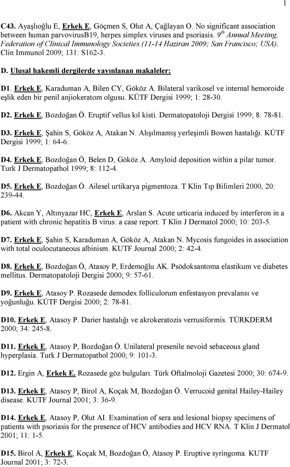 Erkek E, Karaduman A, Bilen CY, Gököz A. Bilateral varikosel ve internal hemoroide eşlik eden bir penil anjiokeratom olgusu. KÜTF Dergisi 1999; 1: 28-30. D2. Erkek E, Bozdoğan Ö.