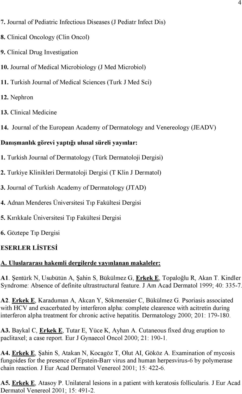 Journal of the European Academy of Dermatology and Venereology (JEADV) Danışmanlık görevi yaptığı ulusal süreli yayınlar: 1. Turkish Journal of Dermatology (Türk Dermatoloji Dergisi) 2.