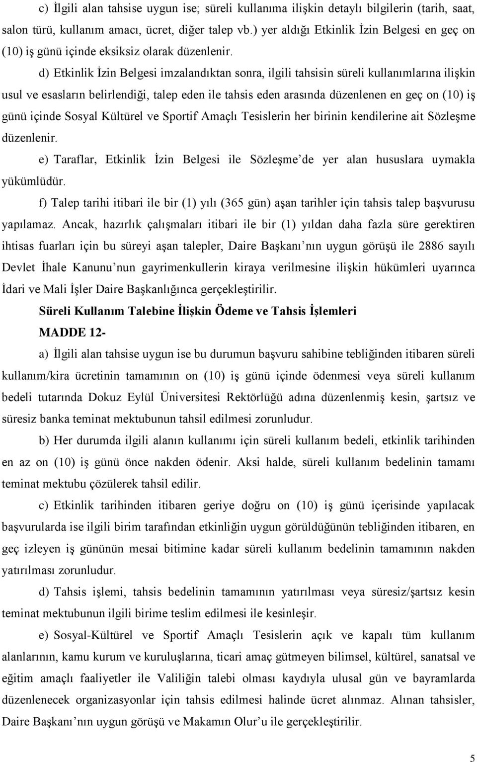 d) Etkinlik İzin Belgesi imzalandıktan sonra, ilgili tahsisin süreli kullanımlarına ilişkin usul ve esasların belirlendiği, talep eden ile tahsis eden arasında düzenlenen en geç on (10) iş günü