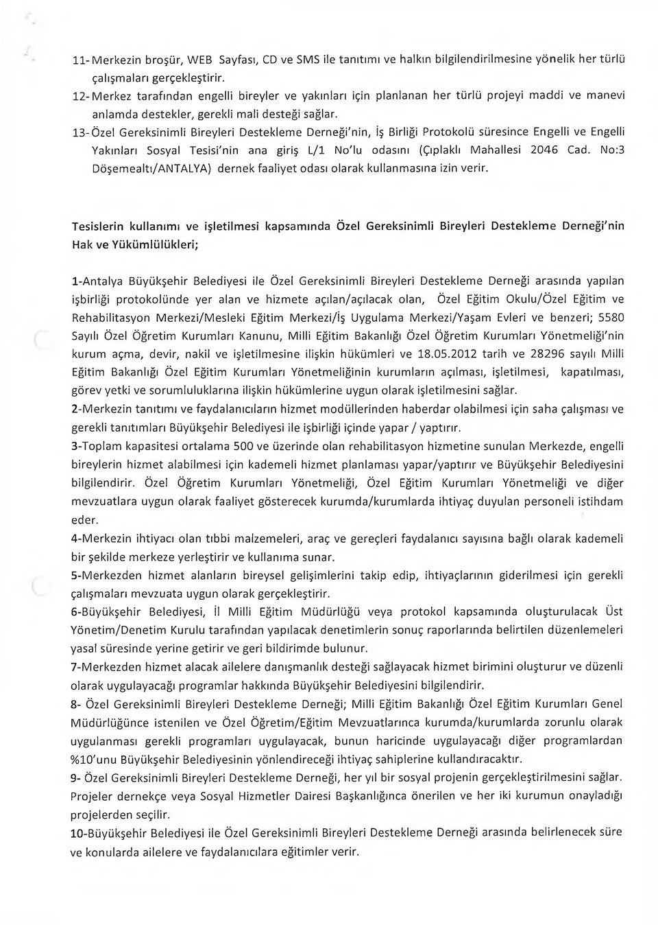 13-Ö zel G ereksinim li Bireyleri Desteklem e Derneği'nin, iş Birliği Protokolü süresince Engelli ve Engelli Yakınları Sosyal Tesisi'nin ana giriş L / l No'lu odasını (Çıplaklı M ahallesi 2046 Cad.