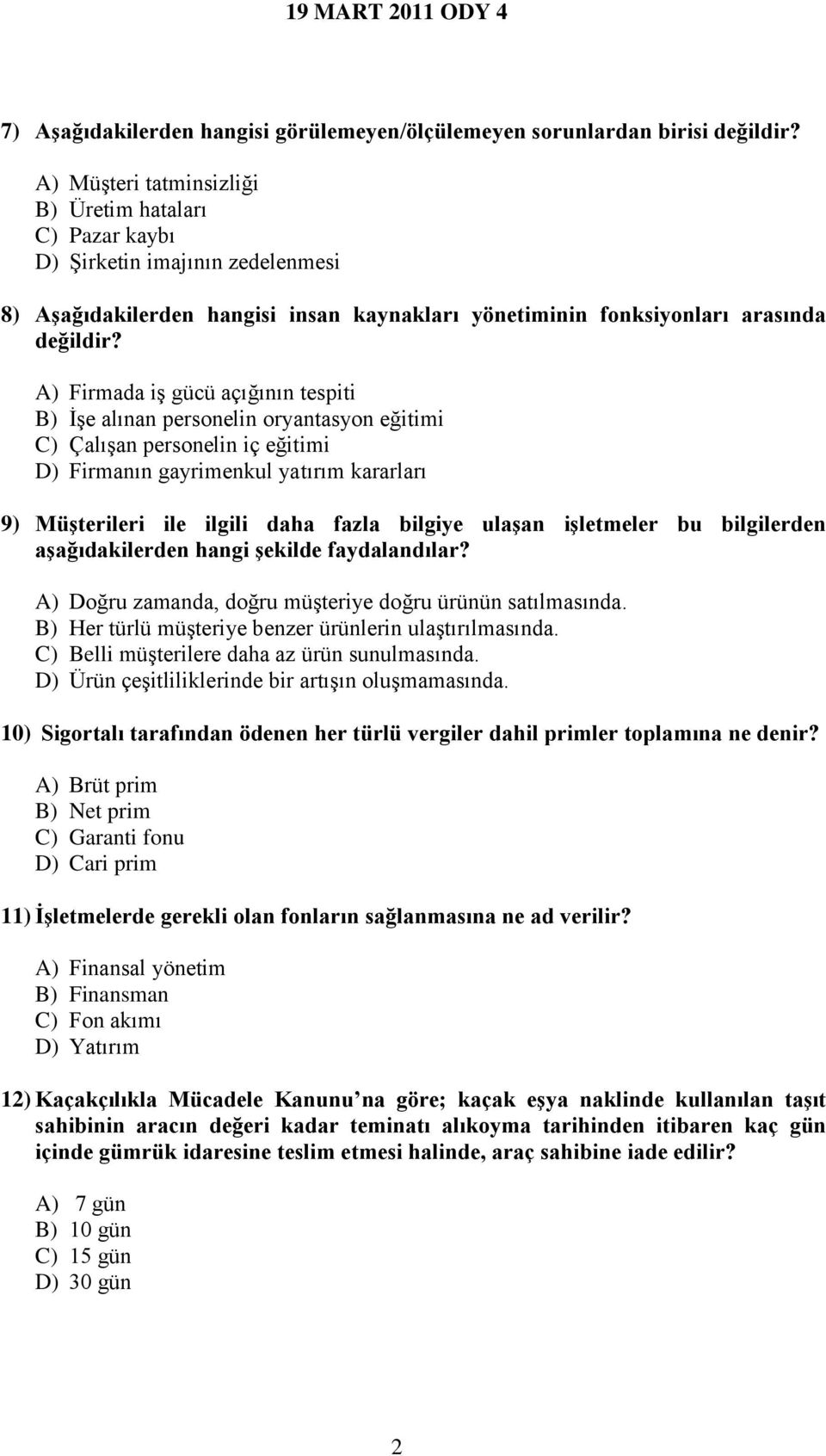 A) Firmada iş gücü açığının tespiti B) İşe alınan personelin oryantasyon eğitimi C) Çalışan personelin iç eğitimi D) Firmanın gayrimenkul yatırım kararları 9) Müşterileri ile ilgili daha fazla