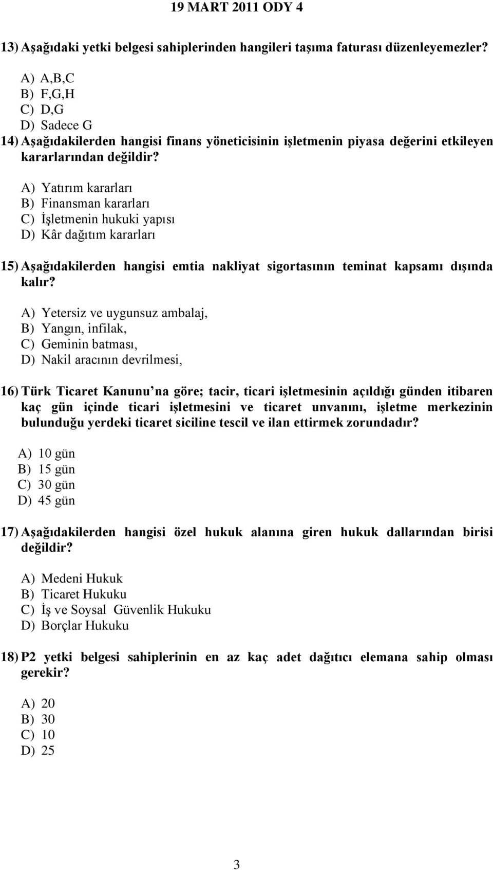 A) Yatırım kararları B) Finansman kararları C) İşletmenin hukuki yapısı D) Kâr dağıtım kararları 15) Aşağıdakilerden hangisi emtia nakliyat sigortasının teminat kapsamı dışında kalır?