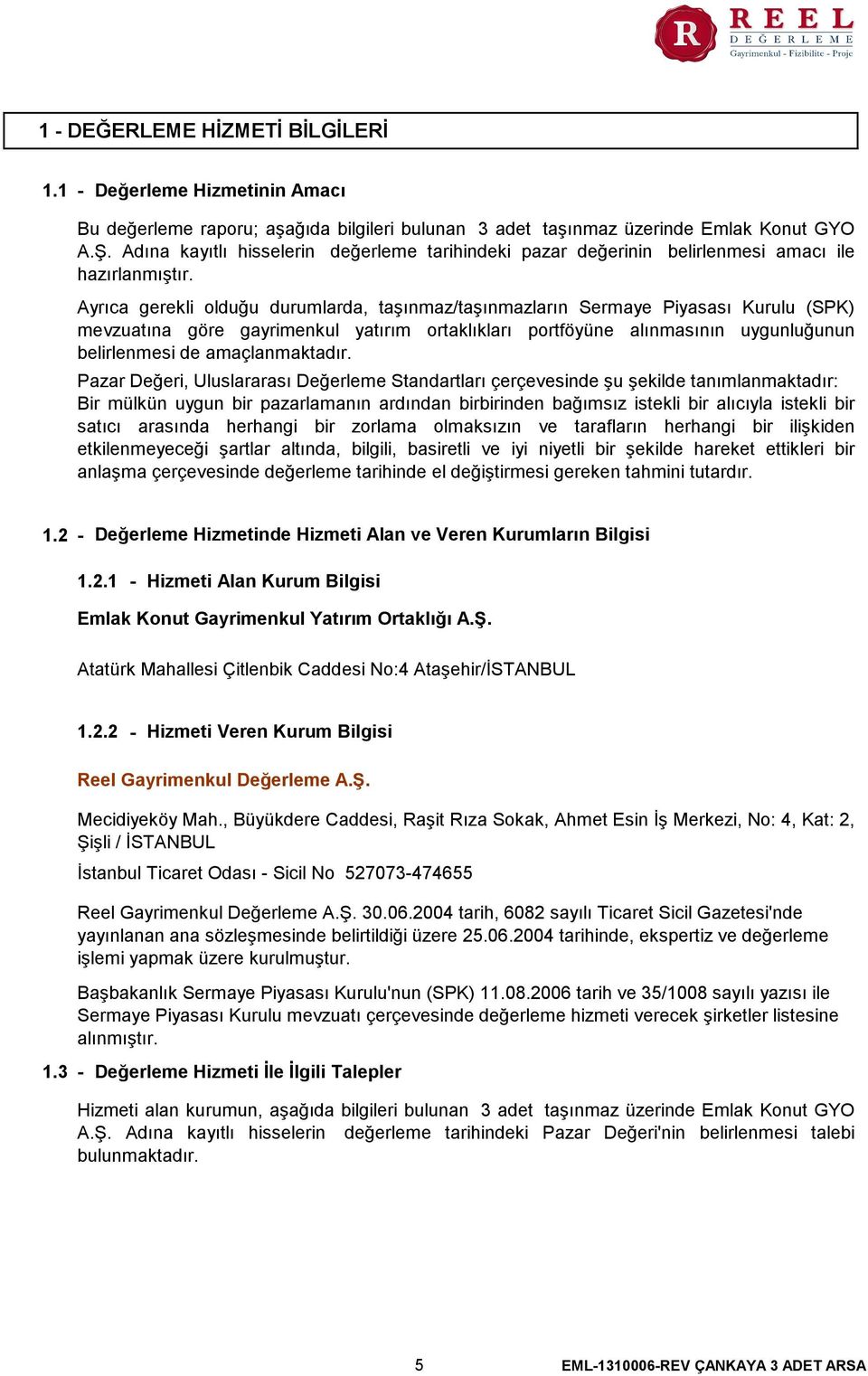 Ayrıca gerekli olduğu durumlarda, taşınmaz/taşınmazların Sermaye Piyasası Kurulu (SPK) mevzuatına göre gayrimenkul yatırım ortaklıkları portföyüne alınmasının uygunluğunun belirlenmesi de