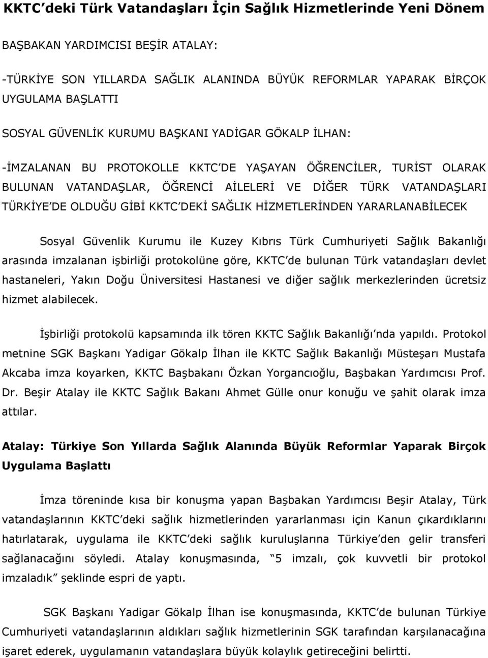 GİBİ KKTC DEKİ SAĞLIK HİZMETLERİNDEN YARARLANABİLECEK Sosyal Güvenlik Kurumu ile Kuzey Kıbrıs Türk Cumhuriyeti Sağlık Bakanlığı arasında imzalanan işbirliği protokolüne göre, KKTC de bulunan Türk