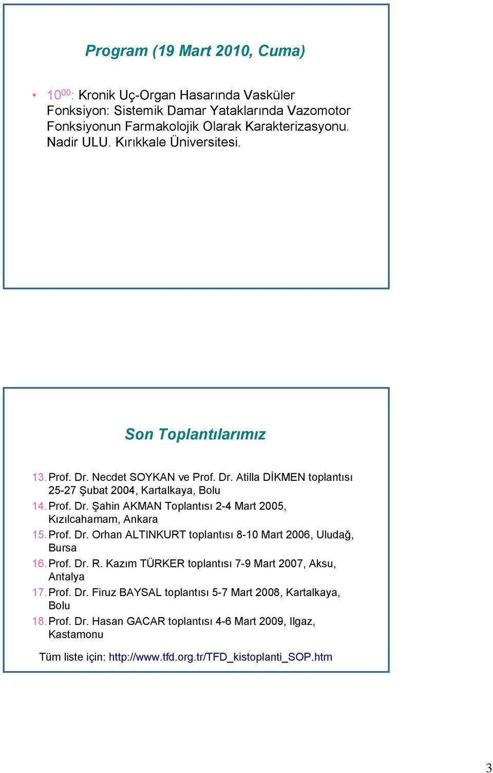 Prof. Dr. Orhan ALTINKURT toplantısı 8-10 Mart 2006, Uludağ, Bursa 16.Prof. Dr. R. Kazım TÜRKER toplantısı 7-9 Mart 2007, Aksu, Antalya 17.Prof. Dr. Firuz BAYSAL toplantısı 5-7 Mart 2008, Kartalkaya, Bolu 18.