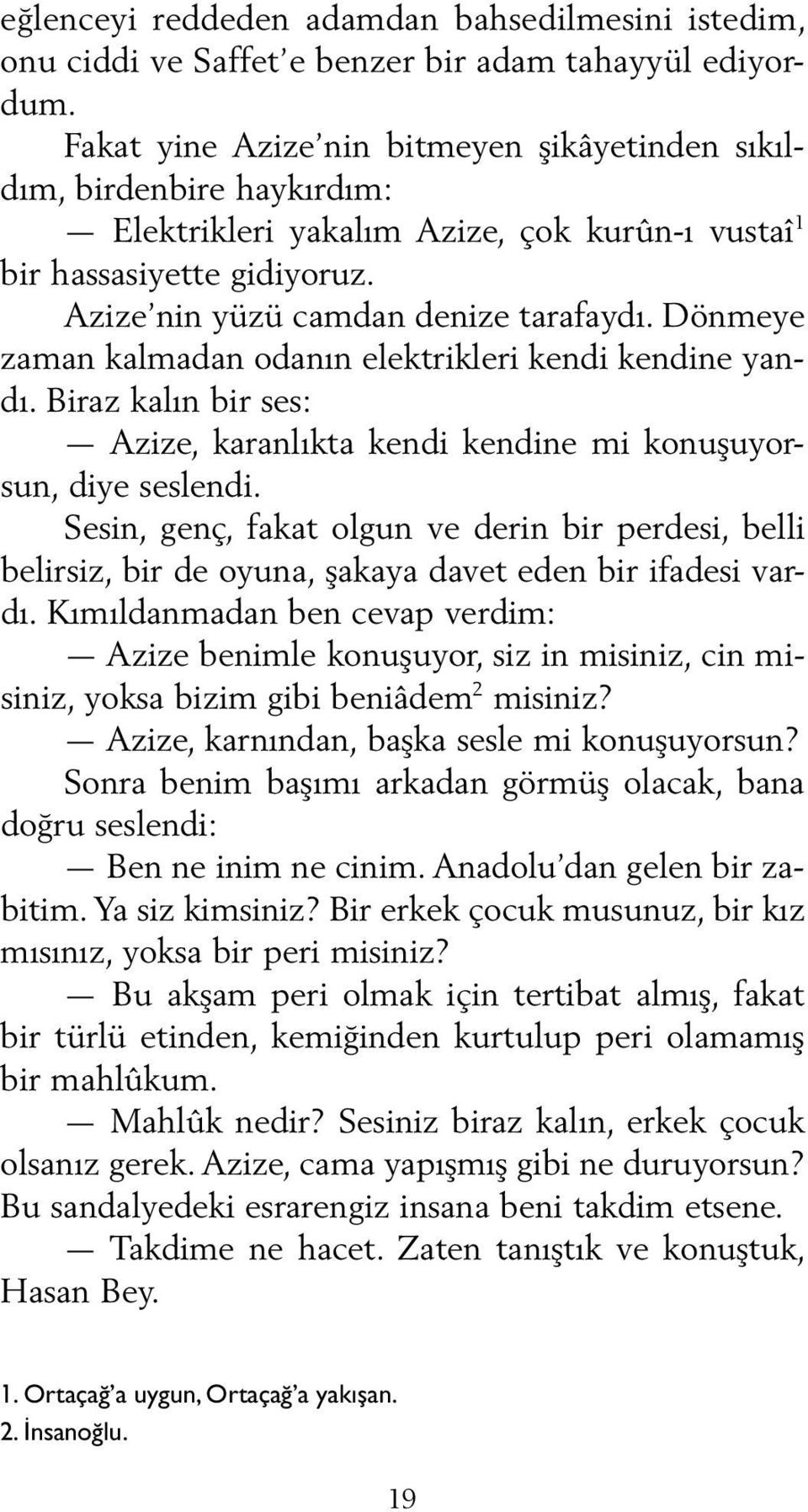 Dönmeye zaman kalmadan odanın elektrikleri kendi kendine yandı. Biraz kalın bir ses: Azize, karanlıkta kendi kendine mi konuşuyorsun, diye seslendi.