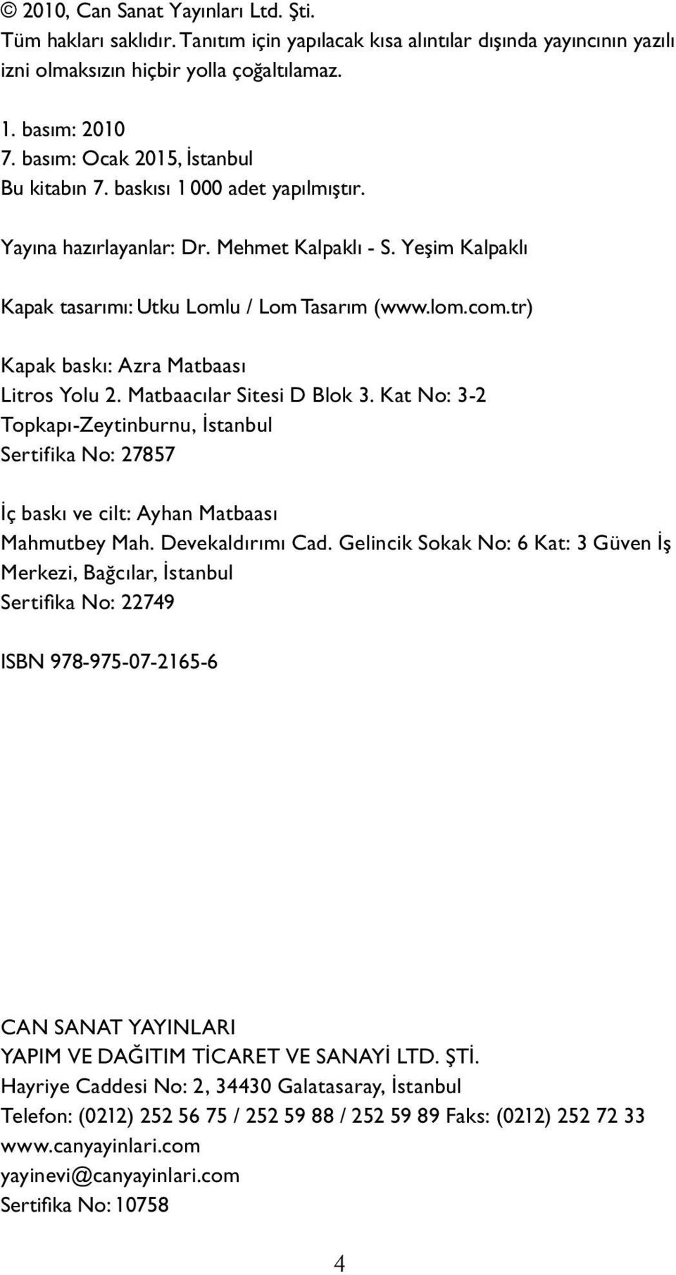 tr) Ka pak baskı: Azra Matbaası Litros Yolu 2. Matbaacılar Sitesi D Blok 3. Kat No: 3-2 Topkapı-Zeytinburnu, İstanbul Sertifika No: 27857 İç baskı ve cilt: Ayhan Matbaası Mahmutbey Mah.