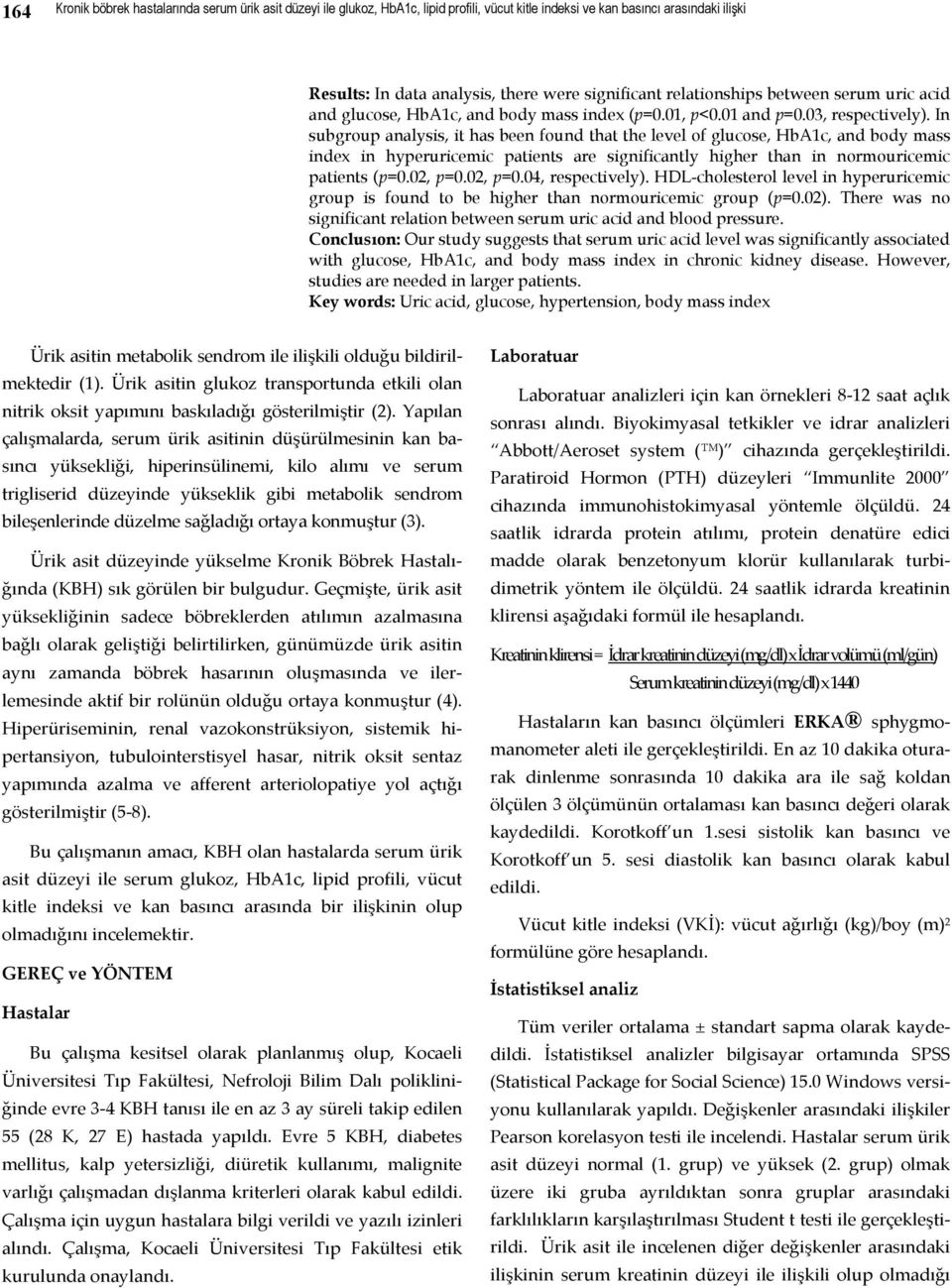 In subgroup analysis, it has been found that the level of glucose, HbA1c, and body mass index in hyperuricemic patients are significantly higher than in normouricemic patients (p=0.02, p=0.