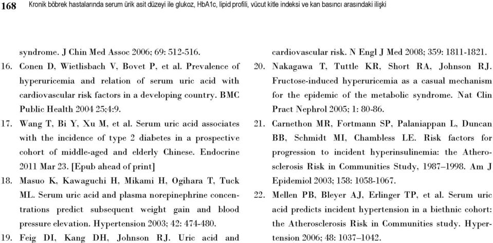 Wang T, Bi Y, Xu M, et al. Serum uric acid associates with the incidence of type 2 diabetes in a prospective cohort of middle-aged and elderly Chinese. Endocrine 2011 Mar 23. [Epub ahead of print] 18.
