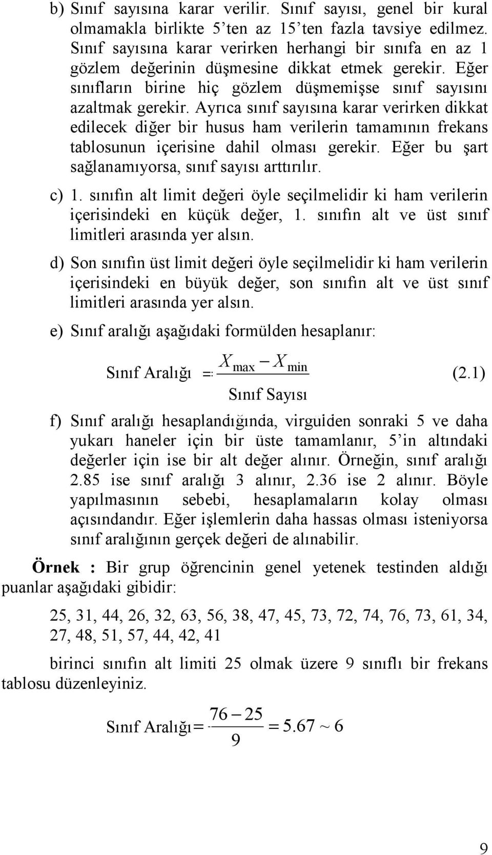 Eğer bu şart sağlaamıyorsa, sııf sayısı arttırılır. c). sııfı alt lmt değer öyle seçlmeldr k ham verler çersdek e küçük değer,. sııfı alt ve üst sııf lmtler arasıda yer alsı.