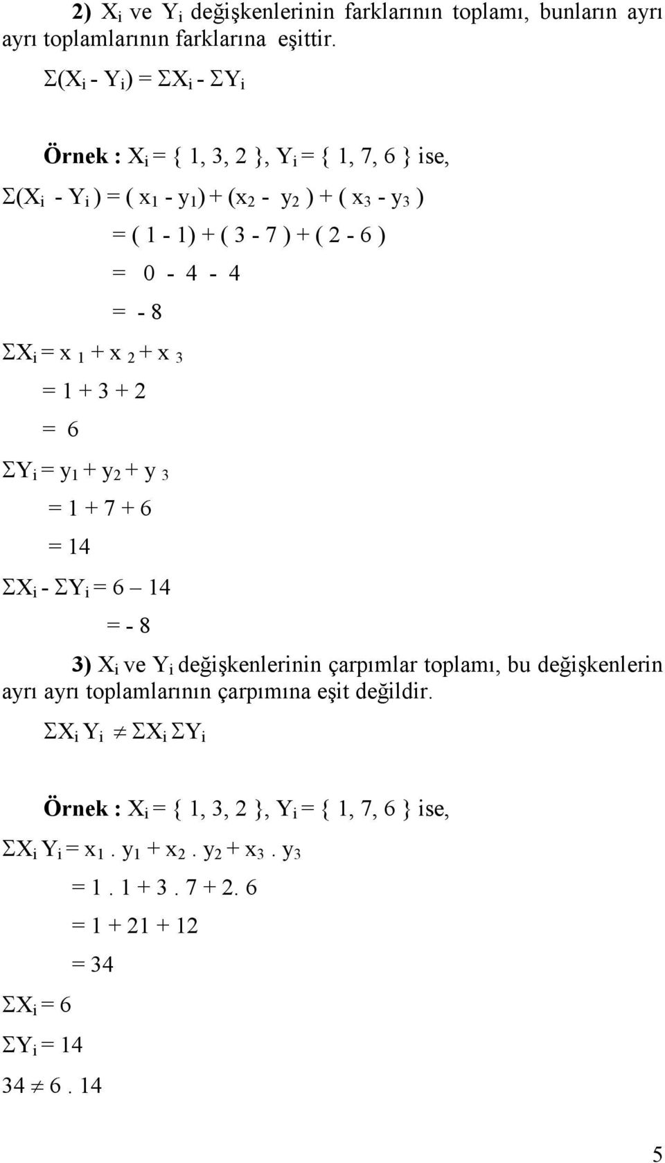 ) 0-4 - 4-8 Σ x + x + x 3 + 3 + 6 ΣY y + y + y 3 + 7 + 6 4 Σ - ΣY 6 4-8 3) ve Y değşkeler çarpımlar toplamı, bu