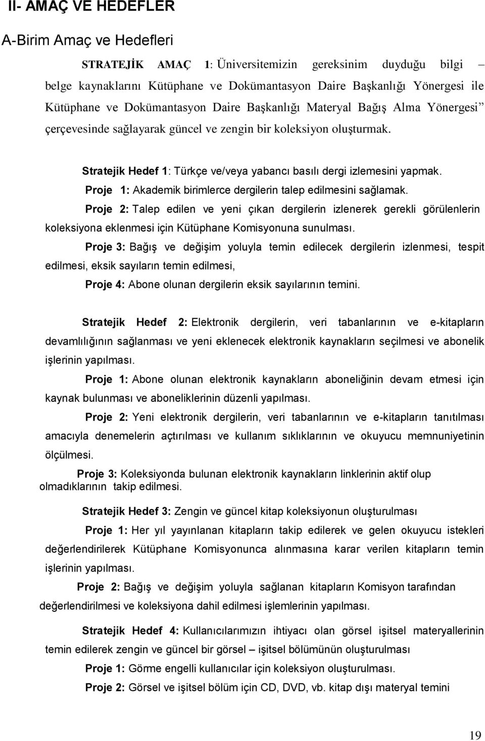 Stratejik Hedef 1: Türkçe ve/veya yabancı basılı dergi izlemesini yapmak. Proje 1: Akademik birimlerce dergilerin talep edilmesini sağlamak.